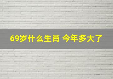 69岁什么生肖 今年多大了